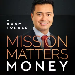Mission Matters Money with Adam Torres Podcast artwork