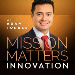 Mission Matters Innovation with Adam Torres Podcast artwork