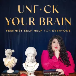 UnF*ck Your Brain: Feminist Self-Help for Everyone Podcast artwork