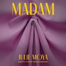 Madam: Julie Moya & NYC’s Most Famous Brothel Podcast artwork