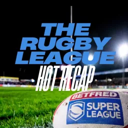 The Rugby League Hot Recap