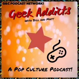 Geek Addicts With Bill and Matt Podcast artwork