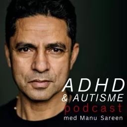 ADHD & Autisme Podcast med Manu Sareen