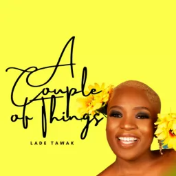 A Couple of Things by Lade Tawak Podcast artwork