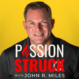 Passion Struck with John R. Miles Podcast artwork