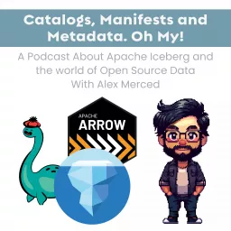 Catalogs, Manifests and Metadata. Oh My! - A Podcast about Apache Iceberg and the World of Open Source Data artwork
