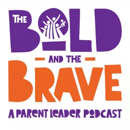 The Bold and the Brave: A Parent Leader Podcast