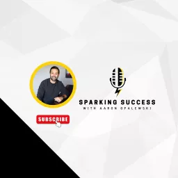 Sparking Success with Aaron Opalewski Podcast artwork