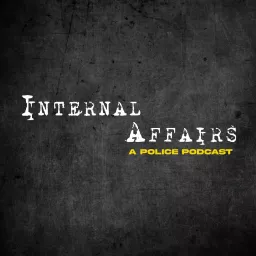 INTERNAL AFFAIRS A POLICE PODCAST