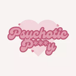 Psychotic P***y Podcast artwork