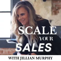 Scale Your Sales w/ Jillian Murphy Podcast artwork