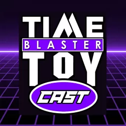 Time Blaster Toy Cast Podcast artwork