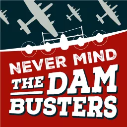 Never Mind The Dambusters Podcast artwork