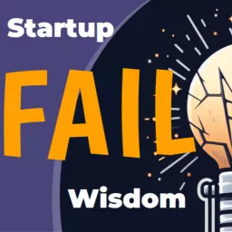 Fail Wisdom Podcast: Turn Startup Failures into Success