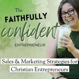 Faithfully Confident Entrepreneur: Sell With Confidence and Grow a Kingdom Led Business, Christian Online Business Podcast artwork
