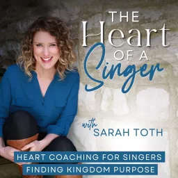 The Heart of a Singer - Inner Healing, Kingdom Purpose, Mental Health, Life Rhythms, Performing Arts Podcast artwork
