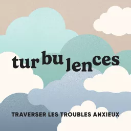 Turbulences : traverser les troubles anxieux Podcast artwork