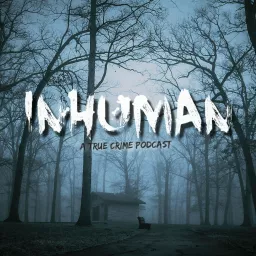 Inhuman: A True Crime Podcast artwork