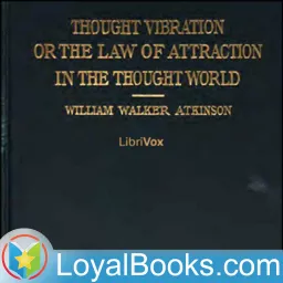 Thought Vibration, or The Law of Attraction in the Thought by William Walker Atkinson