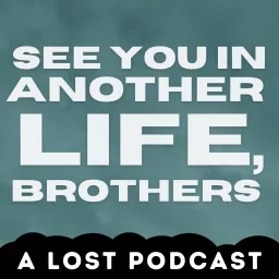 See You in Another Life, Brothers: A Lost Podcast