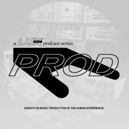 'Prod: Essays On Music Production In The Human Experience', a Lux Cache podcast. artwork