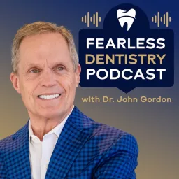 Fearless Dentistry Podcast with Dr. John Gordon artwork