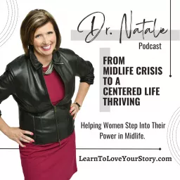 Dr. Natalie: Midlife Crisis to Centered-Life Thriving