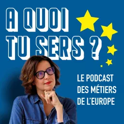 A quoi tu sers ? - le podcast des métiers de l'Europe artwork
