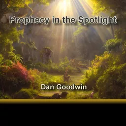 Prophecy in the Spotlight with Dan Goodwin Podcast artwork
