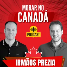 Irmãos Prezia - Morar no Canadá - Podcast