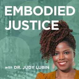 Embodied Justice with Dr. Judy Lubin Podcast artwork