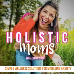 Holistic Moms | Christian mom, Intentional Living, Anxiety, Stress, Wellness, Mom Rage Podcast artwork