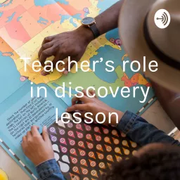 Teacher’s role in discovery lesson Podcast artwork