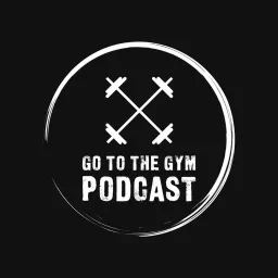 Go To The Gym Podcast artwork