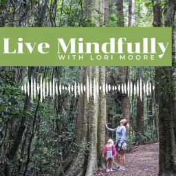 Live Mindfully with Lori Moore Podcast artwork
