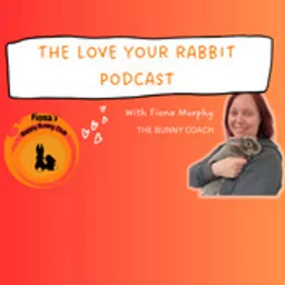 The Love Your Rabbit Podcast with Fiona Murphy, The Bunny Coach