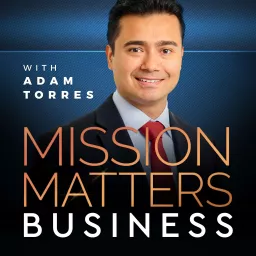 Mission Matters Business Podcast with Adam Torres artwork