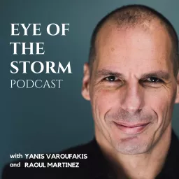Eye Of The Storm Podcast (with Yanis Varoufakis and Raoul Martinez)