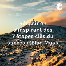 Réussir en s’inspirant des 7 étapes clés du succès d’Elon Musk Podcast artwork