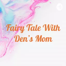 Fairy Tale With Den's Mom Podcast artwork