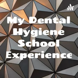 My Dental Hygiene School Experience Podcast artwork