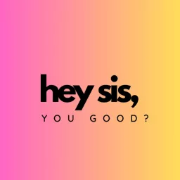 Hey Sis, You Good? Podcast artwork