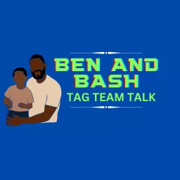 Ben and Bash: Tag Team Talk Podcast artwork