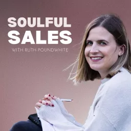 Soulful Sales With Ruth Poundwhite Podcast artwork