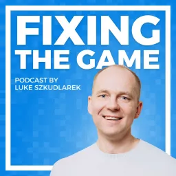 Fixing the Game Podcast by Luke artwork