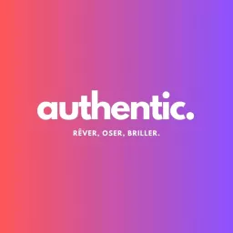 Authentic Podcast - Rêver, oser & briller.