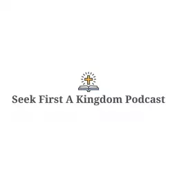 Seek First A Kingdom Podcast artwork