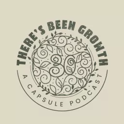 There’s Been Growth: A Capsule Podcast artwork