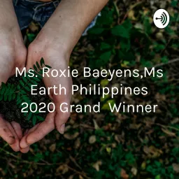 Ms. Roxie Baeyens,Ms Earth Philippines 2020 Grand Winner Podcast artwork