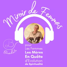 Miroir de Femmes, le Podcast épanouissant pour les Femmes, les Mères en Quête de Joie et de Spiritualité